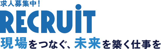 求人募集中！RECRUIT 現場をつなぐ、未来を築く仕事を